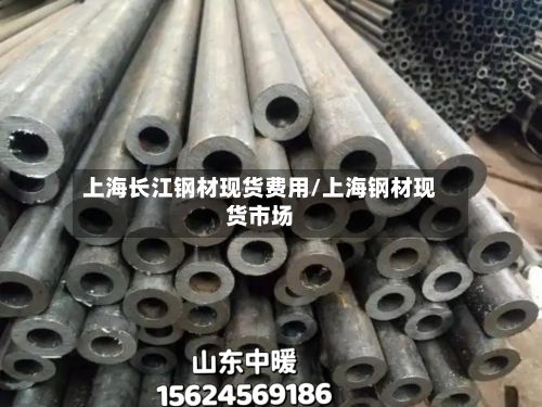 上海长江钢材现货费用/上海钢材现货市场