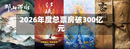 2026年度总票房破300亿元