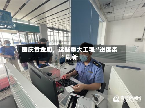 国庆黄金周	，这些重大工程“进度条”刷新-第3张图片