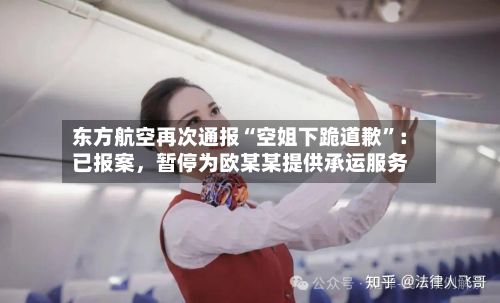 东方航空再次通报“空姐下跪道歉”：已报案，暂停为欧某某提供承运服务-第2张图片