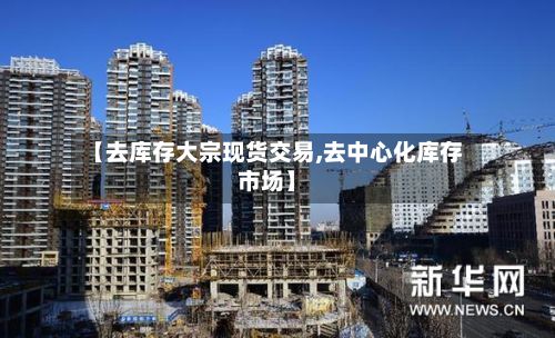 【去库存大宗现货交易,去中心化库存市场】-第2张图片
