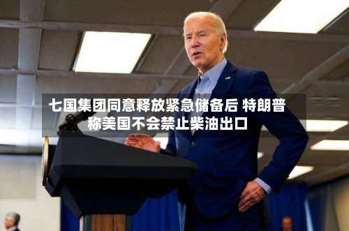 七国集团同意释放紧急储备后 特朗普称美国不会禁止柴油出口