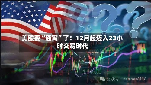 美股要“通宵”了！12月起迈入23小时交易时代-第2张图片