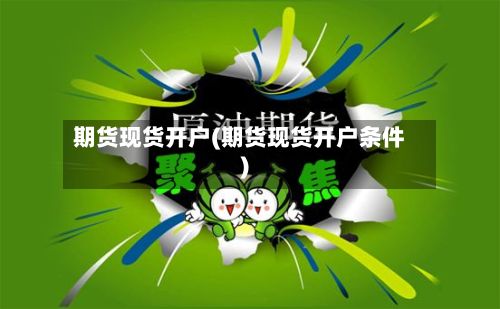 期货现货开户(期货现货开户条件)