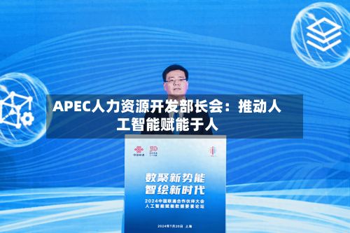 APEC人力资源开发部长会：推动人工智能赋能于人