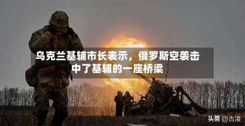 乌克兰基辅市长表示，俄罗斯空袭击中了基辅的一座桥梁-第2张图片