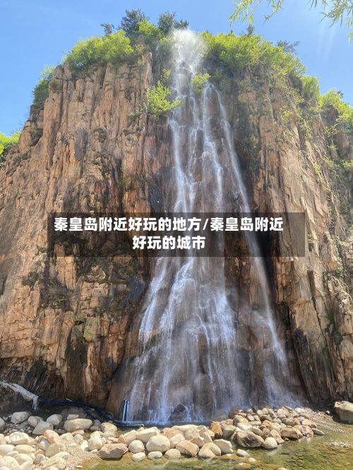 秦皇岛附近好玩的地方/秦皇岛附近好玩的城市