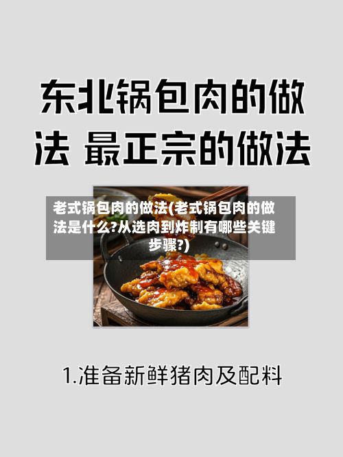 老式锅包肉的做法(老式锅包肉的做法是什么?从选肉到炸制有哪些关键步骤?)