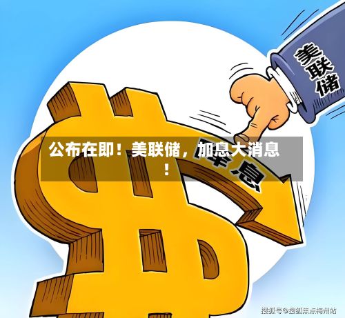 公布在即！美联储，加息大消息！-第3张图片