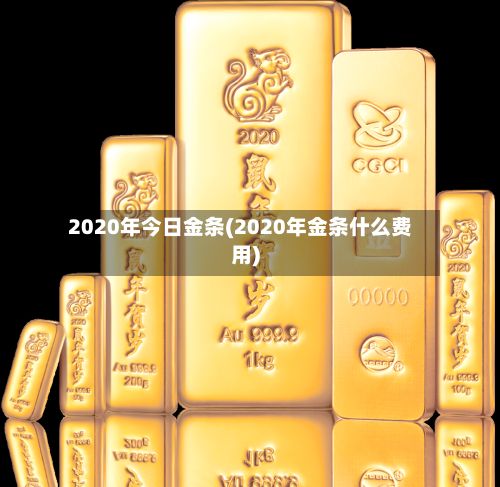 2020年今日金条(2020年金条什么费用)-第2张图片