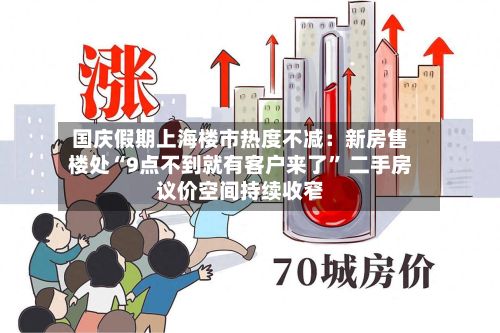 国庆假期上海楼市热度不减：新房售楼处“9点不到就有客户来了” 二手房议价空间持续收窄