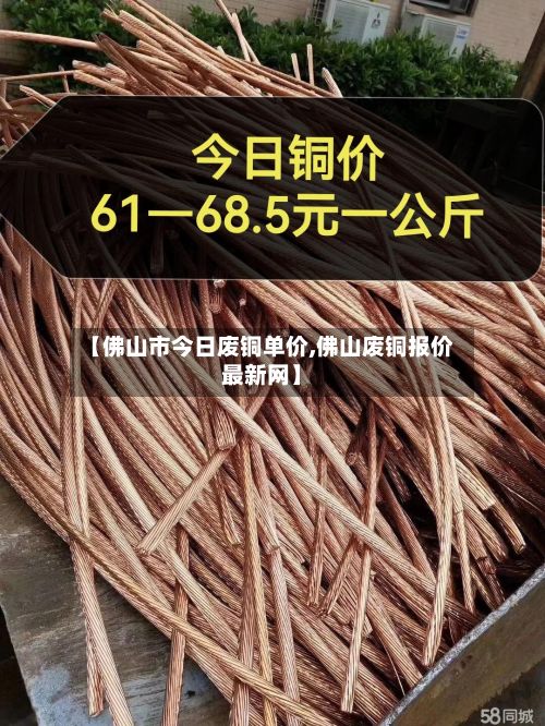 【佛山市今日废铜单价,佛山废铜报价最新网】-第3张图片