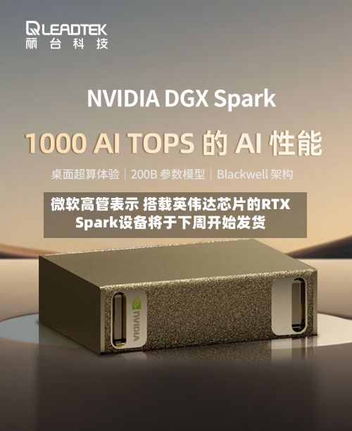 微软高管表示 搭载英伟达芯片的RTX Spark设备将于下周开始发货-第2张图片