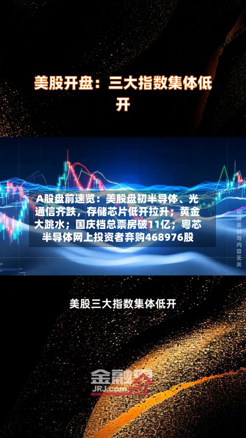 A股盘前速览：美股盘初半导体、光通信齐跌	，存储芯片低开拉升；黄金大跳水；国庆档总票房破11亿；粤芯半导体网上投资者弃购468976股-第1张图片