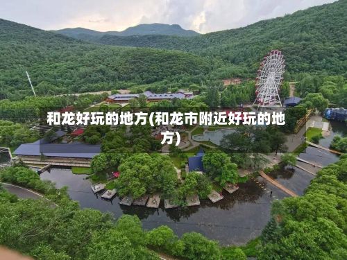 和龙好玩的地方(和龙市附近好玩的地方)-第2张图片