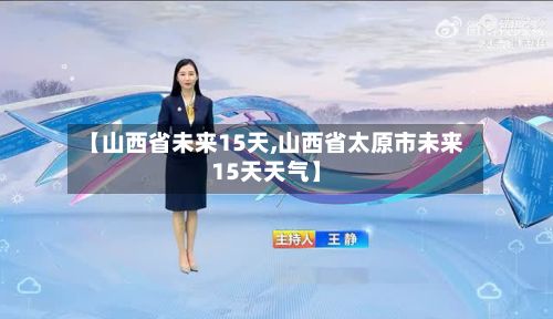 【山西省未来15天,山西省太原市未来15天天气】-第2张图片