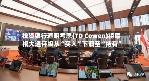 投资银行道明考恩(TD Cowen)将摩根大通评级从“买入	”下调至“持有”-第1张图片