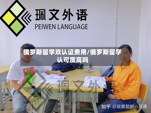 俄罗斯留学双认证费用/俄罗斯留学认可度高吗