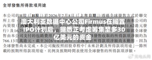 澳大利亚数据中心公司Firmus在搁置IPO计划后，据悉正考虑筹集至多30亿美元的资金-第2张图片