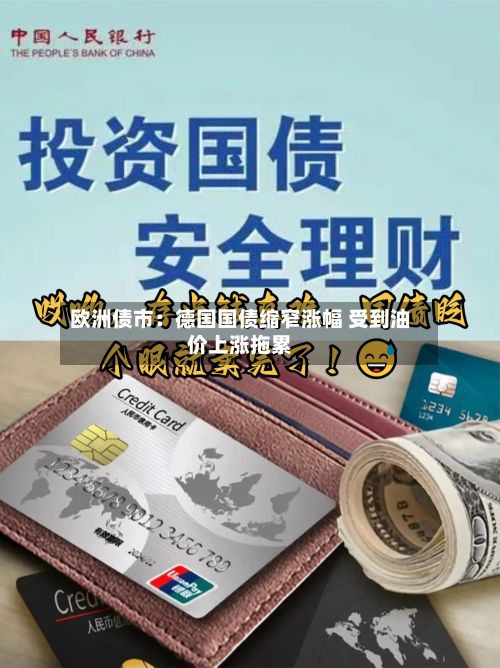 欧洲债市：德国国债缩窄涨幅 受到油价上涨拖累
