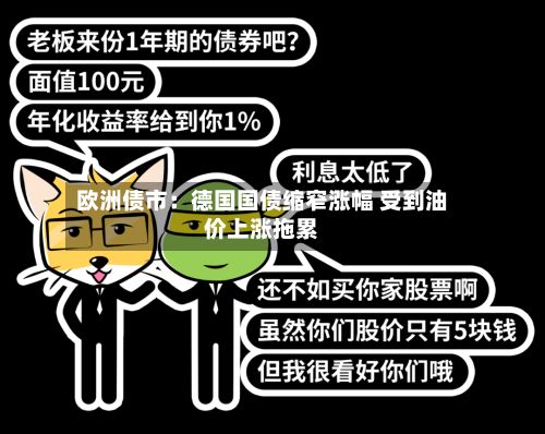 欧洲债市:德国国债缩窄涨幅 受到油价上涨拖累-第2张图片
