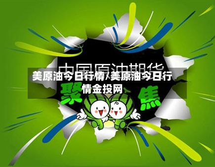 美原油今日行情/美原油今日行情金投网