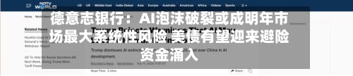 德意志银行:AI泡沫破裂或成明年市场最大系统性风险 美债有望迎来避险资金涌入-第2张图片