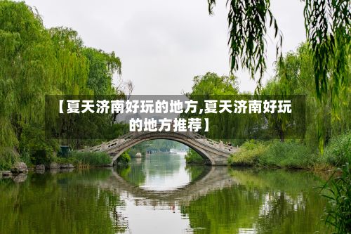 【夏天济南好玩的地方,夏天济南好玩的地方推荐】