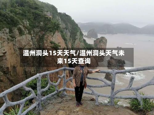 温州洞头15天天气/温州洞头天气未来15天查询-第2张图片