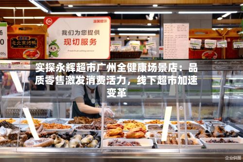 实探永辉超市广州全健康场景店：品质零售激发消费活力	，线下超市加速变革-第3张图片