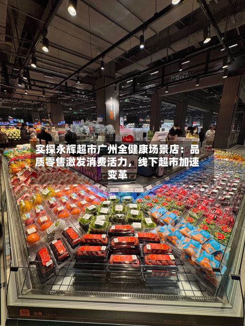 实探永辉超市广州全健康场景店：品质零售激发消费活力，线下超市加速变革-第2张图片