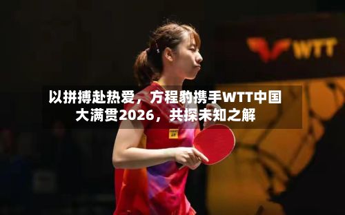 以拼搏赴热爱	，方程豹携手WTT中国大满贯2026，共探未知之解-第2张图片
