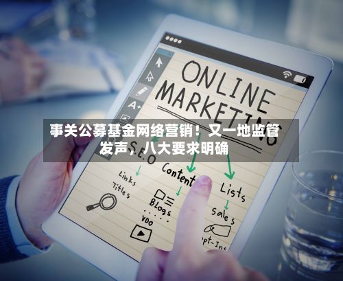 事关公募基金网络营销！又一地监管发声，八大要求明确-第3张图片