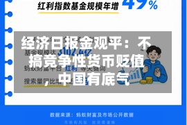 经济日报金观平：不搞竞争性货币贬值	，中国有底气-第3张图片
