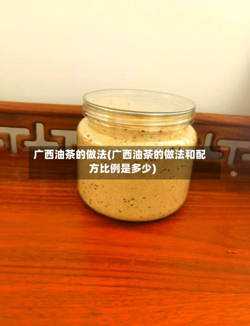 广西油茶的做法(广西油茶的做法和配方比例是多少)