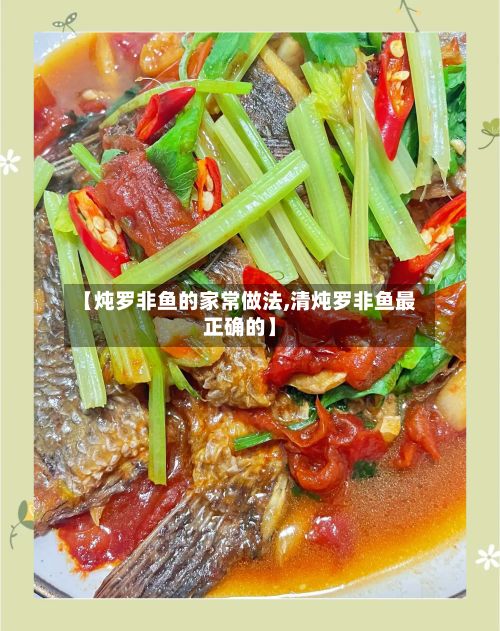 【炖罗非鱼的家常做法,清炖罗非鱼最正确的】