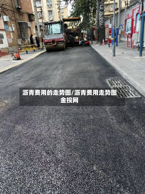 沥青费用的走势图/沥青费用走势图金投网