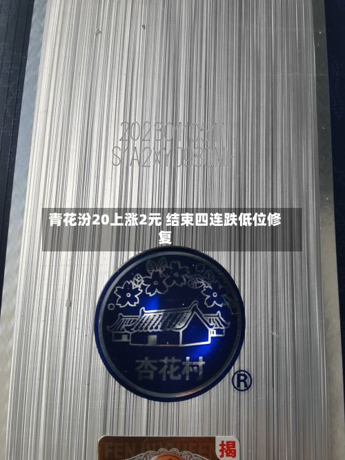 青花汾20上涨2元 结束四连跌低位修复-第3张图片