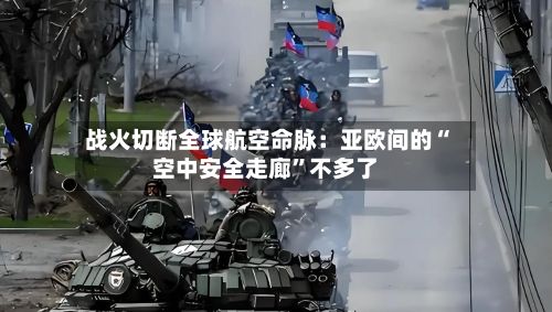 战火切断全球航空命脉：亚欧间的“空中安全走廊”不多了-第2张图片