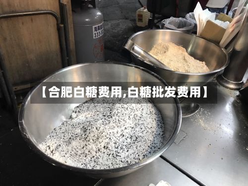 【合肥白糖费用,白糖批发费用】