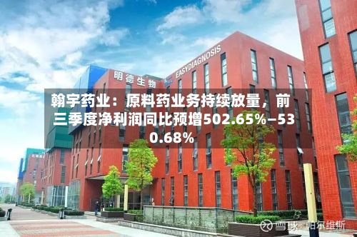 翰宇药业：原料药业务持续放量，前三季度净利润同比预增502.65%—530.68%-第1张图片