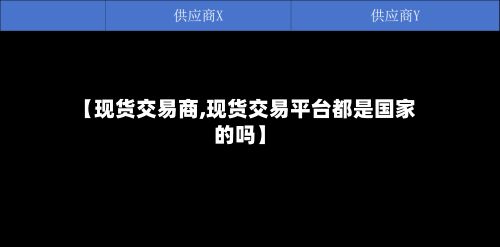 【现货交易商,现货交易平台都是国家的吗】-第2张图片