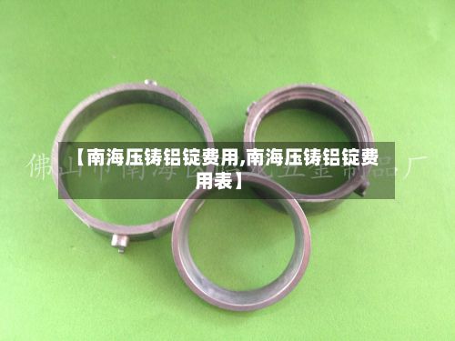 【南海压铸铝锭费用,南海压铸铝锭费用表】