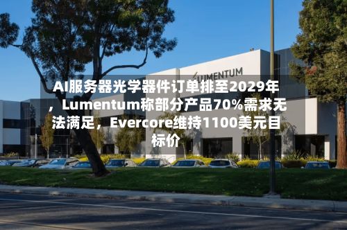 AI服务器光学器件订单排至2029年	，Lumentum称部分产品70%需求无法满足，Evercore维持1100美元目标价-第2张图片
