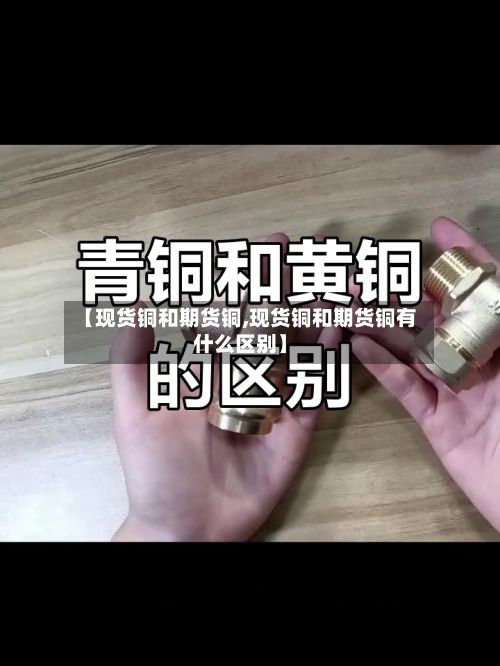 【现货铜和期货铜,现货铜和期货铜有什么区别】-第2张图片