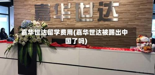 嘉华世达留学费用(嘉华世达被踢出中国了吗)-第2张图片