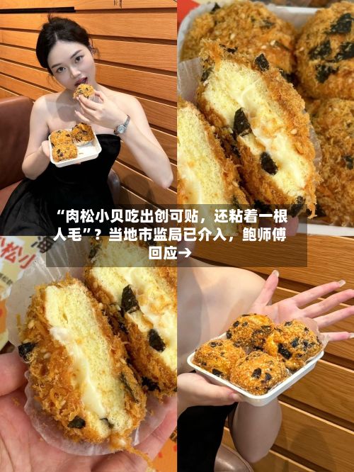 “肉松小贝吃出创可贴，还粘着一根人毛	”？当地市监局已介入	，鲍师傅回应→-第2张图片