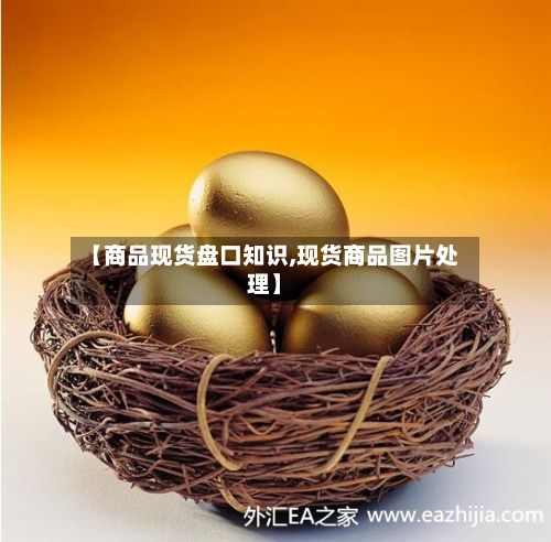 【商品现货盘口知识,现货商品图片处理】-第2张图片