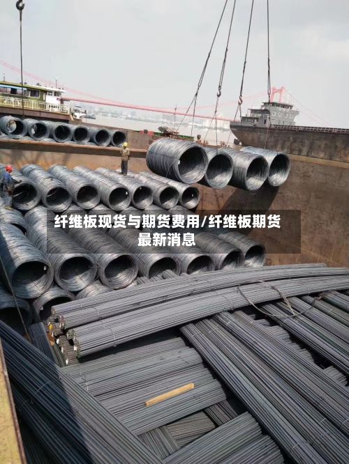 纤维板现货与期货费用/纤维板期货最新消息-第2张图片
