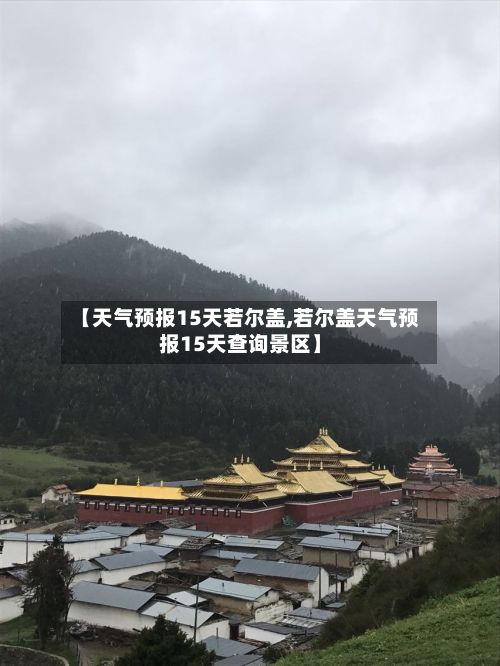 【天气预报15天若尔盖,若尔盖天气预报15天查询景区】
